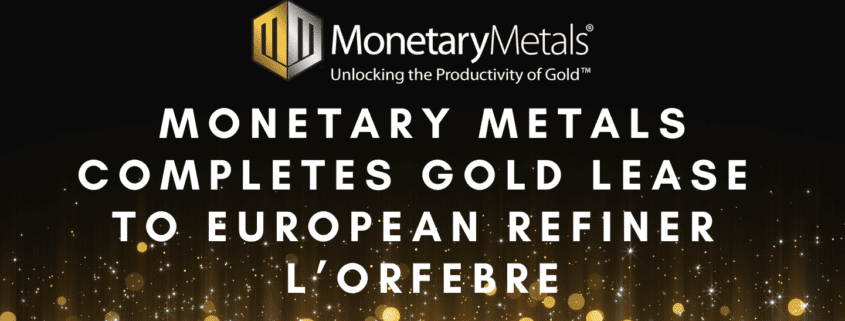 Monetary Metals Completes Gold Lease to European Refiner L’Orfebre