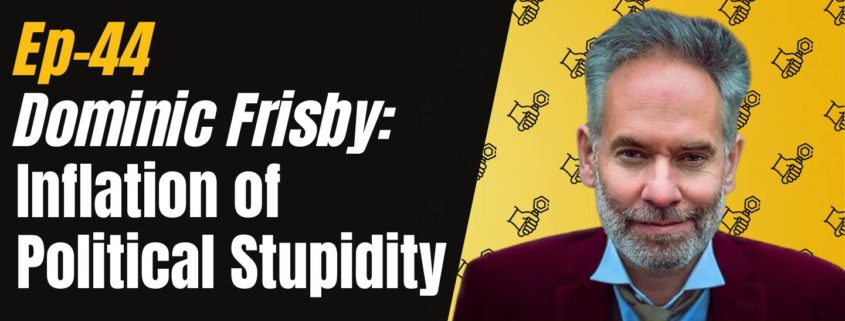 Ep 44 - Dominic Frisby: Inflation of Political Stupidity