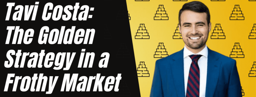 Tavi Costa: Golden Strategy in a Frothy Market