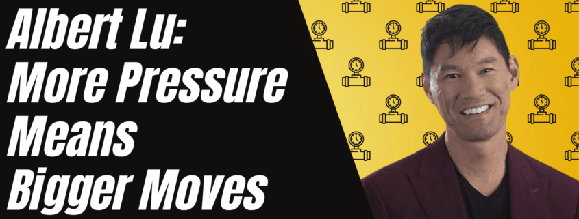 Albert Lu: More Pressure Means Bigger Moves